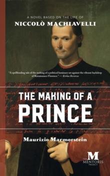 Making of a Prince: A Novel Based on the Life of Niccolo Machiavelli