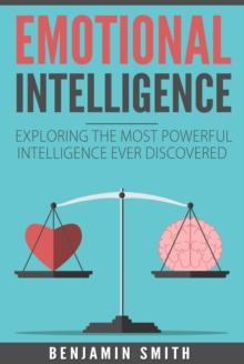 Emotional Intelligence:  Exploring the Most Powerful  Intelligence Ever Discovered