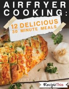 Air Fryer Cooking: 12 Delicious 30 Minute Recipes