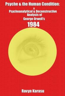 Psyche & the Human Condition: A Psychological & Deconstructive Analysis of George Orwell's 1984