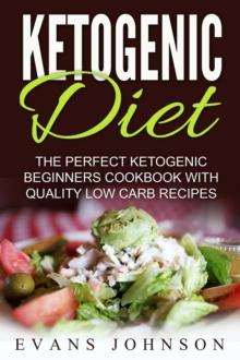 Ketogenic Diet: The Perfect Ketogenic Beginners Cookbook With Quality Low Carb Recipes