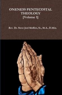 Oneness Pentecostal Theology:  Volume One