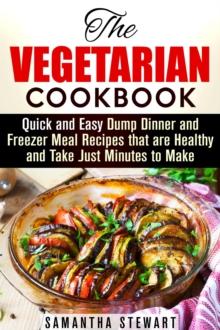 Vegetarian Cookbook: Quick and Easy Dump Dinner and Freezer Meal Recipes that are Healthy and Take Just Minutes to Make