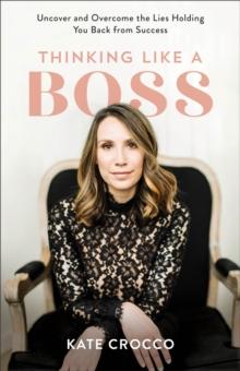 Thinking Like a Boss - Uncover and Overcome the Lies Holding You Back from Success