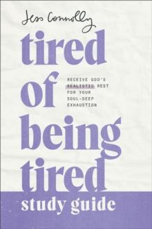 Tired of Being Tired Study Guide : Receive God's Realistic Rest for Your Soul-Deep Exhaustion