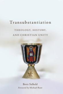 Transubstantiation : Theology, History, And Christian Unity