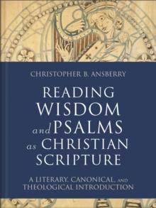 Reading Wisdom and Psalms as Christian Scripture : A Literary, Canonical, and Theological Introduction