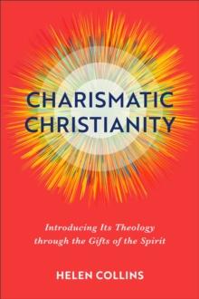 Charismatic Christianity  Introducing Its Theology through the Gifts of the Spirit