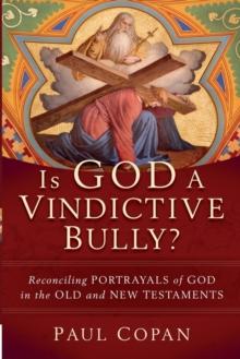 Is God a Vindictive Bully? - Reconciling Portrayals of God in the Old and New Testaments