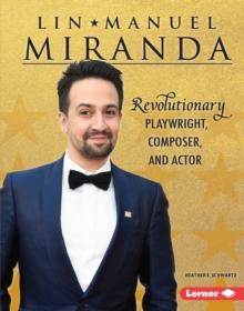 Lin-Manuel Miranda : Revolutionary Playwright, Composer, and Actor