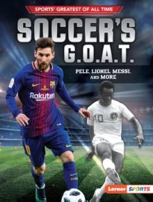 Soccer's G.O.A.T. : Pele, Lionel Messi, and More