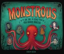 Monstrous : The Lore, Gore, and Science behind Your Favorite Monsters