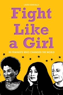 Fight Like a Girl : 50 Feminists Who Changed the World