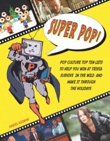 Super Pop! : Pop Culture Top Ten Lists to Help You Win at Trivia, Survive in the Wild, and Make It Through the Holidays