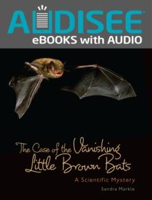 The Case of the Vanishing Little Brown Bats : A Scientific Mystery