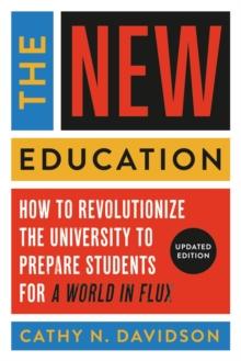 The New Education : How to Revolutionize the University to Prepare Students for a World In Flux