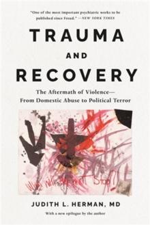 Trauma and Recovery : The Aftermath of Violence--From Domestic Abuse to Political Terror