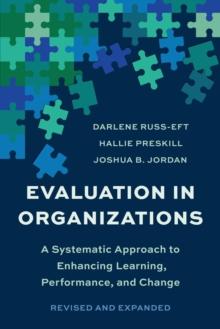 Evaluation In Organizations : A Systematic Approach To Enhancing Learning, Performance, and Change