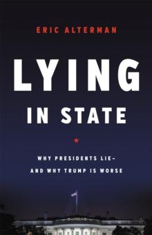 Lying in State : Why Presidents Lie -- And Why Trump Is Worse