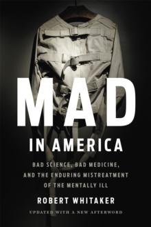 Mad In America (Revised) : Bad Science, Bad Medicine, and the Enduring Mistreatment of the Mentally Ill