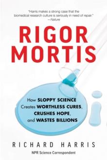 Rigor Mortis : How Sloppy Science Creates Worthless Cures, Crushes Hope, and Wastes Billions