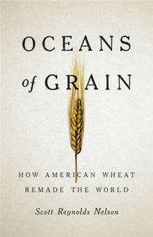 Oceans of Grain : How American Wheat Remade the World