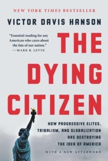 The Dying Citizen : How Progressive Elites, Tribalism, and Globalization Are Destroying the Idea of America