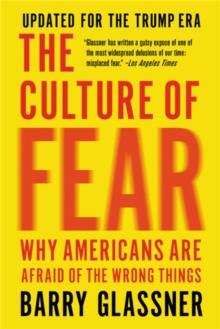 The Culture of Fear (Revised) : Why Americans Are Afraid of the Wrong Things