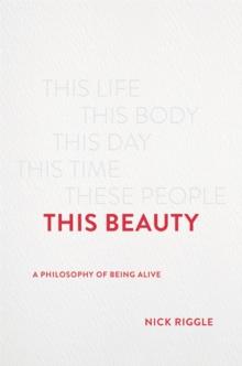 This Beauty : A Philosophy of Being Alive