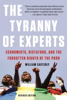 The Tyranny of Experts (Revised) : Economists, Dictators, and the Forgotten Rights of the Poor