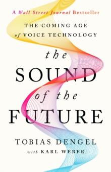 The Sound of the Future : The Coming Age of Voice Technology