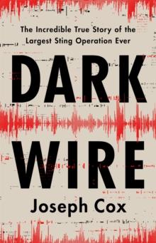 Dark Wire : The Incredible True Story of the Largest Sting Operation Ever