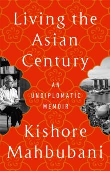 Living the Asian Century : An Undiplomatic Memoir