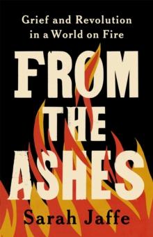 From the Ashes : Grief and Revolution in a World on Fire