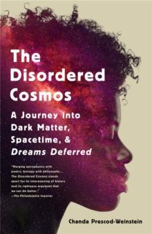 The Disordered Cosmos : A Journey into Dark Matter, Spacetime, and Dreams Deferred