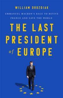 The Last President of Europe : Emmanuel Macron's Race to Revive France and Save the World