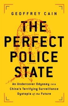 The Perfect Police State : An Undercover Odyssey into China's Terrifying Surveillance Dystopia of the Future