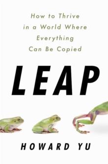 Leap : How to Thrive in a World Where Everything Can Be Copied