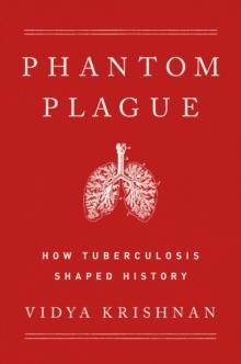 Phantom Plague : How Tuberculosis Shaped History