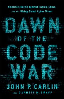 Dawn of the Code War : America's Battle Against Russia, China, and the Rising Global Cyber Threat