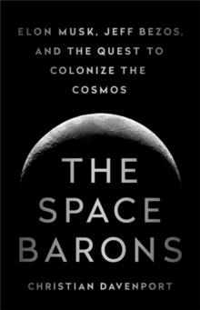 The Space Barons : Elon Musk, Jeff Bezos, and the Quest to Colonize the Cosmos