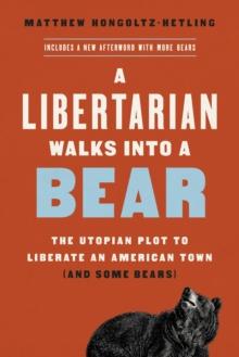 A Libertarian Walks Into a Bear : The Utopian Plot to Liberate an American Town (And Some Bears)