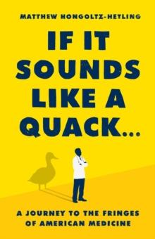 If It Sounds Like a Quack... : A Journey to the Fringes of American Medicine