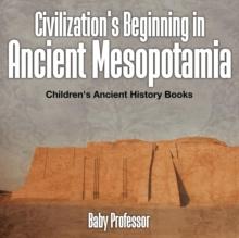 Civilization's Beginning in Ancient Mesopotamia -Children's Ancient History Books