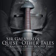 Sir Galahad's Quest and Other Tales of the Knights of the Round Table Children's Arthurian Folk Tales