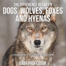 The Difference Between Dogs, Wolves, Foxes and Hyenas Children's Science & Nature