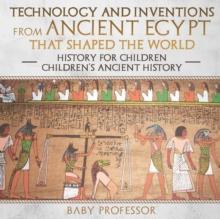 Technology and Inventions from Ancient Egypt That Shaped The World - History for Children Children's Ancient History