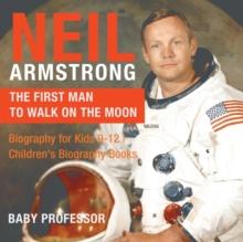 Neil Armstrong : The First Man to Walk on the Moon - Biography for Kids 9-12 Children's Biography Books