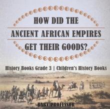 How Did The Ancient African Empires Get Their Goods? History Books Grade 3 Children's History Books