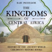 The Kingdoms of Central Africa - History of the Ancient World Children's History Books